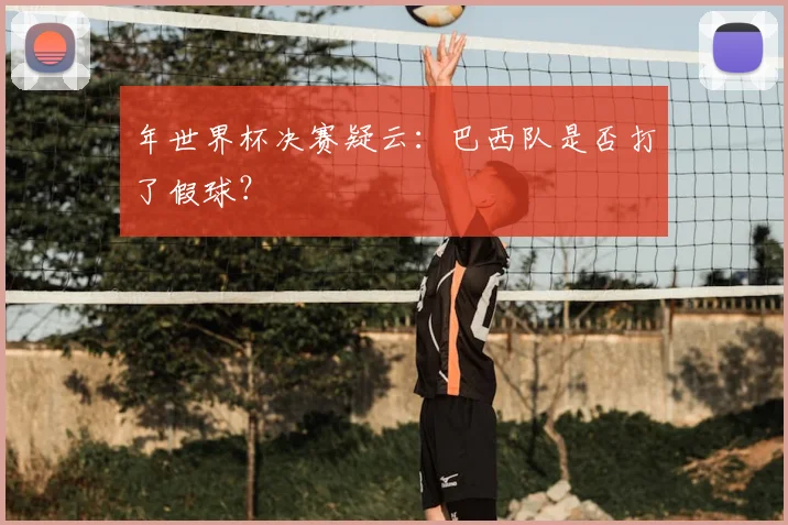 年世界杯决赛疑云：巴西队是否打了假球？