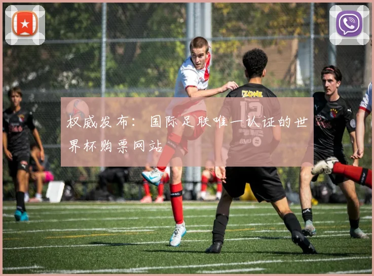 权威发布：国际足联唯一认证的世界杯购票网站