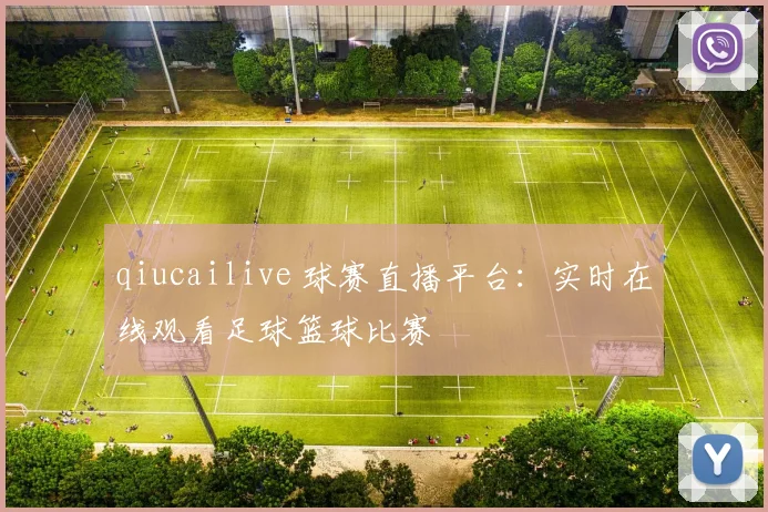 qiucailive 球赛直播平台：实时在线观看足球篮球比赛