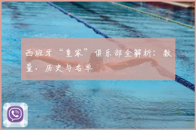 西班牙“皇家”俱乐部全解析：数量、历史与名单
